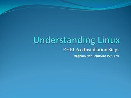 RHEL 6.0 Installation Steps Magnum Net Solutions Pvt. Ltd.