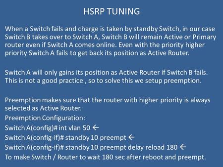 HSRP TUNING When a Switch fails and charge is taken by standby Switch, in our case Switch B takes over to Switch A, Switch B will remain Active or Primary.