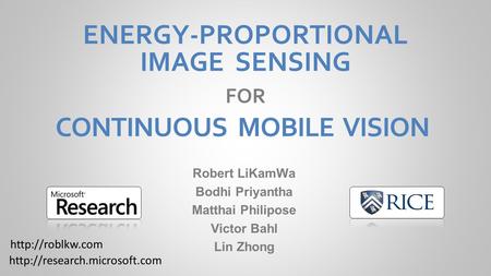 ENERGY-PROPORTIONAL IMAGE SENSING FOR Robert LiKamWa Bodhi Priyantha Matthai Philipose Victor Bahl Lin Zhong CONTINUOUS MOBILE VISION