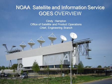 NOAA Satellite and Information Service GOES NOAA Satellite and Information Service GOES OVERVIEW Cindy Hampton Office of Satellite and Product Operations.