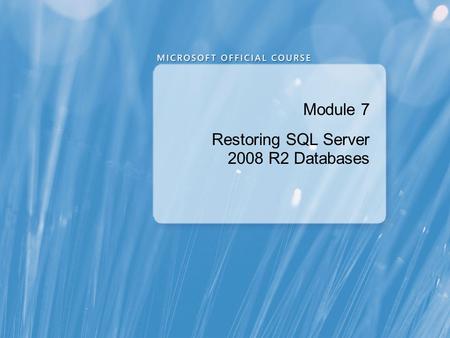 Module 7 Restoring SQL Server 2008 R2 Databases. Module Overview Understanding the Restore Process Restoring Databases Working with Point-in-time Recovery.