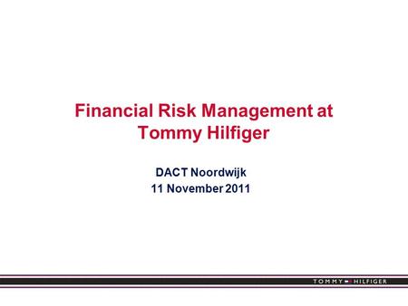 Financial Risk Management at Tommy Hilfiger DACT Noordwijk 11 November 2011.