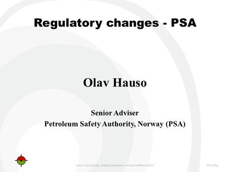 PTIL/PSA Regulatory changes - PSA Olav Hauso Senior Adviser Petroleum Safety Authority, Norway (PSA) Norsk Olje og Gass - Subsea Operations - Annual Conference.