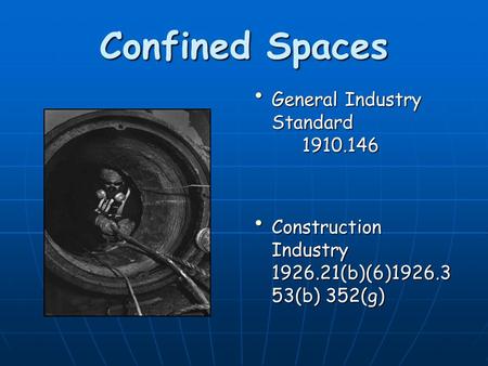 Confined Spaces General Industry Standard 1910.146 General Industry Standard 1910.146 Construction Industry 1926.21(b)(6)1926.3 53(b) 352(g) Construction.
