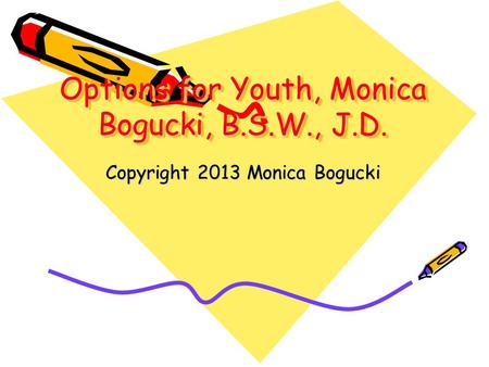 Options for Youth, Monica Bogucki, B.S.W., J.D. Copyright 2013 Monica Bogucki.