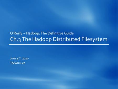 O’Reilly – Hadoop: The Definitive Guide Ch.3 The Hadoop Distributed Filesystem June 4 th, 2010 Taewhi Lee.