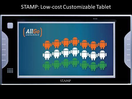 STAMP STAMP: Low-cost Customizable Tablet. STAMP About AllGo 7 years, 75 people Embedded multimedia product design services Hardware, Firmware/DSP, Software,