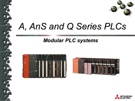 Modular PLC systems A, AnS and Q Series PLCs. System concept Wide range of solutions Added functions for Q series A, AnS and Q Series PLCs Questions.