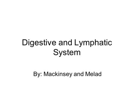 Digestive and Lymphatic System By: Mackinsey and Melad.