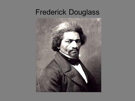 Frederick Douglass Young Plantation Life Born a slave in February, 1818 on the Eastern Shore of Maryland His original name was “Frederick Augustus Washington.