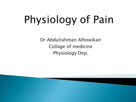 Dr Abdulrahman Alhowikan Collage of medicine Physiology Dep. Physiology of Pain.