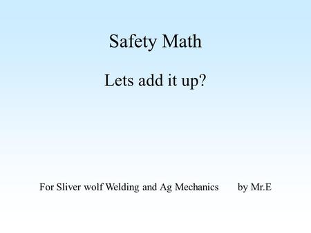 Safety Math Lets add it up? For Sliver wolf Welding and Ag Mechanics by Mr.E.