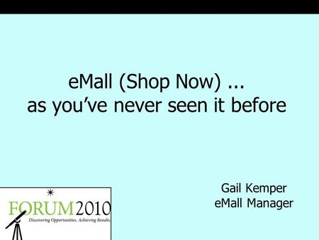 EMall (Shop Now)... as you’ve never seen it before Gail Kemper eMall Manager.