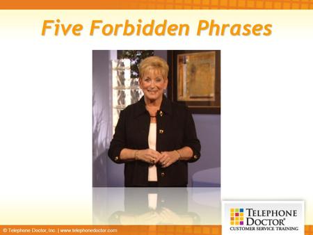 © Telephone Doctor, Inc. | www.telephonedoctor.com Five Forbidden Phrases.