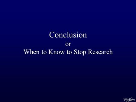 Conclusion or When to Know to Stop Research. You’ve done the research and you feel confident of your understanding of the issue. You have isolated the.