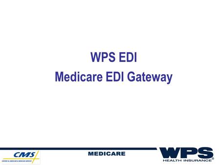 WPS EDI Medicare EDI Gateway. Slide 2 About this PowerPoint… This presentation is not intended to replace the Medicare EDI Gateway user guide. The purpose.