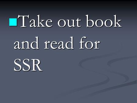 Take out book and read for SSR Take out book and read for SSR.