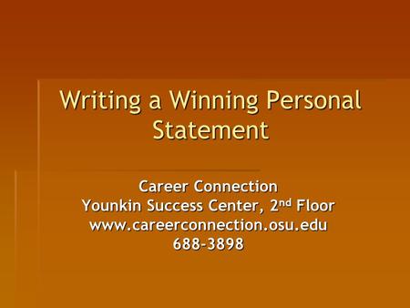 Writing a Winning Personal Statement Career Connection Younkin Success Center, 2 nd Floor www.careerconnection.osu.edu688-3898.
