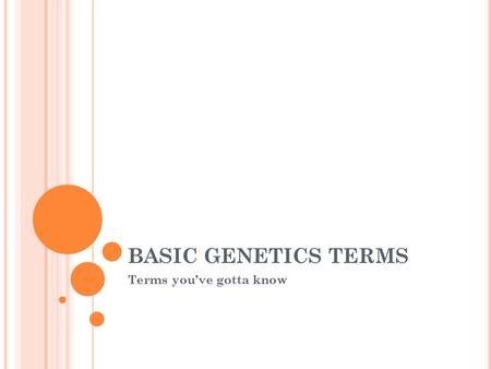 BASIC GENETICS TERMS Terms you’ve gotta know. GENE Gene : a section of DNA that codes for a trait A chromosome is a chunk of DNA and genes are parts of.