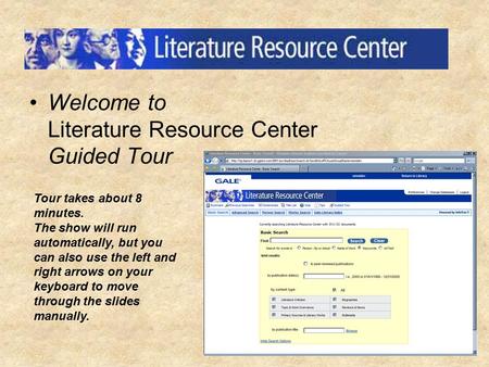 Welcome to Literature Resource Center Guided Tour Tour takes about 8 minutes. The show will run automatically, but you can also use the left and right.