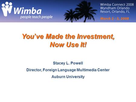 You ’ ve Made the Investment, Now Use It! Stacey L. Powell Director, Foreign Language Multimedia Center Auburn University.