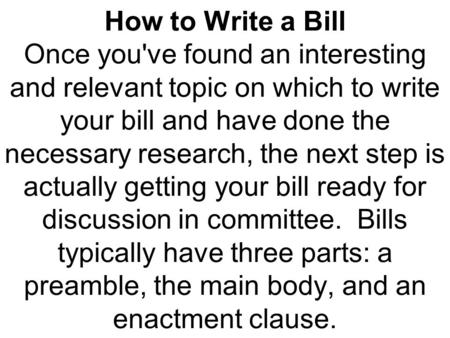 How to Write a Bill Once you've found an interesting and relevant topic on which to write your bill and have done the necessary research, the next step.