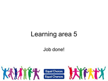Learning area 5 Job done!.