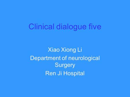 Clinical dialogue five Xiao Xiong Li Department of neurological Surgery Ren Ji Hospital.
