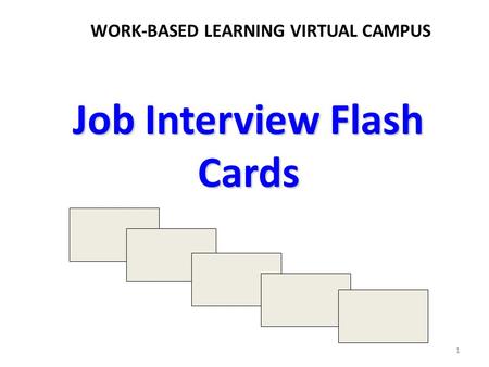 Job Interview Flash Cards WORK-BASED LEARNING VIRTUAL CAMPUS 1.