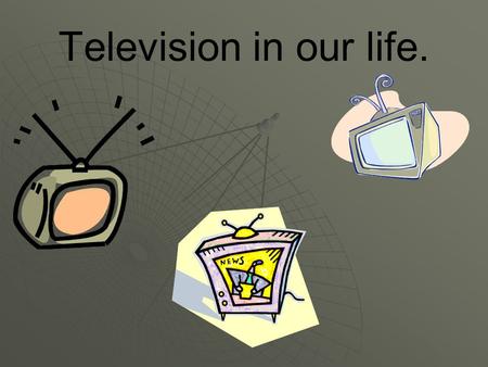 Television in our life..