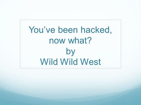 You’ve been hacked, now what? by Wild Wild West. Engineering firm that makes speakers. Startup, new game changing product with Twatter technology. 40.