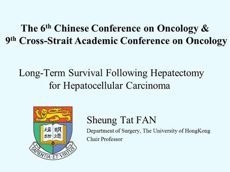 Long-Term Survival Following Hepatectomy for Hepatocellular Carcinoma Sheung Tat FAN Department of Surgery, The University of HongKong Chair Professor.