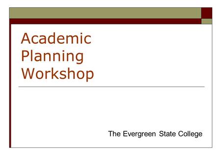 Academic Planning Workshop The Evergreen State College.