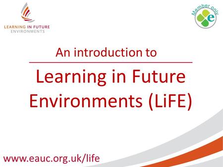 Www.eauc.org.uk/life An introduction to Learning in Future Environments (LiFE)