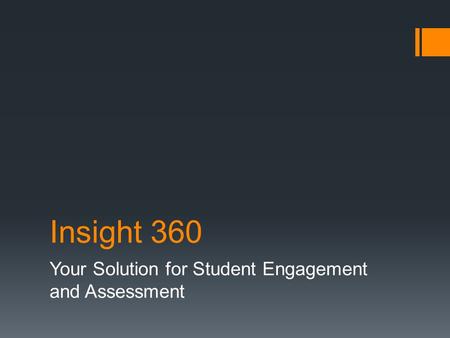 Insight 360 Your Solution for Student Engagement and Assessment.