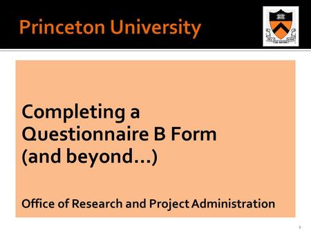 Completing a Questionnaire B Form (and beyond…) Office of Research and Project Administration 1.