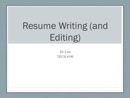 Resume Writing (and Editing) Dr. Lam TECM 4190. Questions… What’s the purpose of a resume? How long (on average) do you think an HR professional looks.