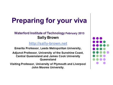 Preparing for your viva Waterford Institute of Technology February 2013 Sally Brown  Emerita Professor, Leeds Metropolitan University,