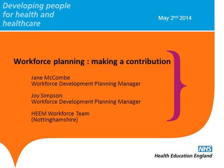 Workforce planning : making a contribution Jane McCombe Workforce Development Planning Manager Joy Simpson Workforce Development Planning Manager HEEM.