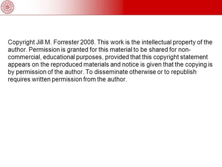 Copyright Jill M. Forrester 2008. This work is the intellectual property of the author. Permission is granted for this material to be shared for non- commercial,