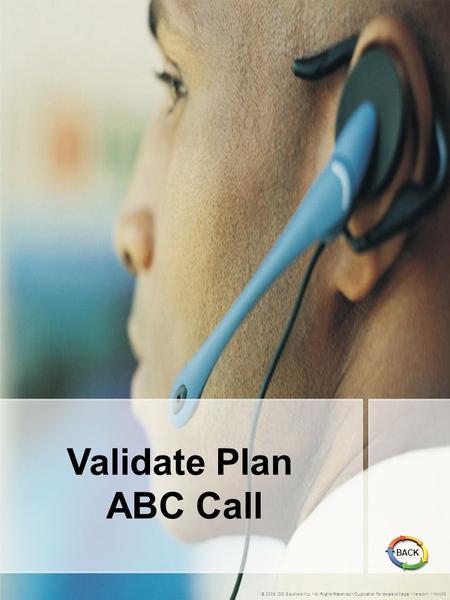Validate Plan ABC Call © 2005 IDS Solutions Inc. All Rights Reserved Duplication for resale is illegal Version1.1 Nov06 BACK.
