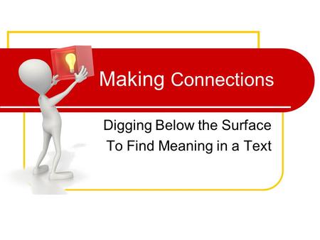 Making Connections Digging Below the Surface To Find Meaning in a Text.