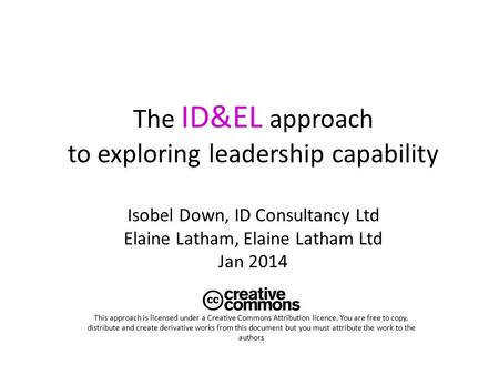 The ID&EL approach to exploring leadership capability Isobel Down, ID Consultancy Ltd Elaine Latham, Elaine Latham Ltd Jan 2014 This approach is licensed.