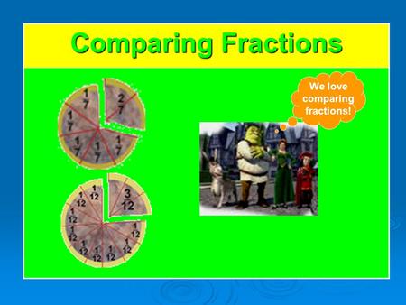 Comparing Fractions We love comparing fractions!.