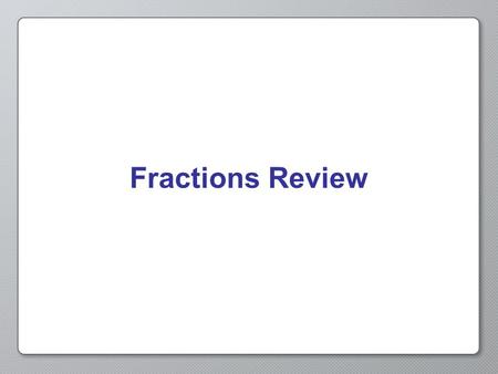 Fractions Review.