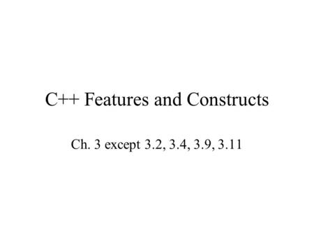 C++ Features and Constructs Ch. 3 except 3.2, 3.4, 3.9, 3.11.