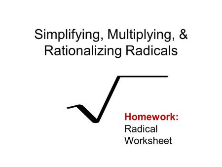 Simplifying, Multiplying, & Rationalizing Radicals