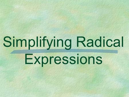 Simplifying Radical Expressions Product Property of Radicals For any numbers a and b where and,