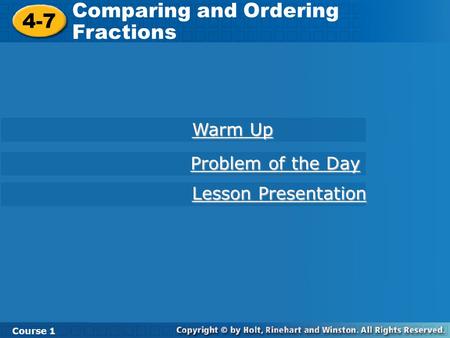 4-7 Comparing and Ordering Fractions Course 1 Warm Up Warm Up Lesson Presentation Lesson Presentation Problem of the Day Problem of the Day.