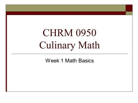 CHRM 0950 Culinary Math Week 1 Math Basics.